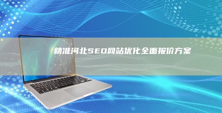 精准河北SEO网站优化全面报价方案